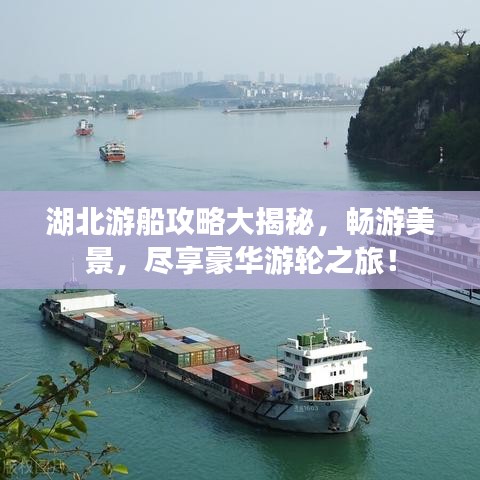 湖北游船攻略大揭秘，畅游美景，尽享豪华游轮之旅！