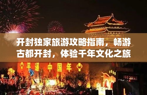 开封独家旅游攻略指南，畅游古都开封，体验千年文化之旅！