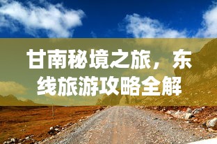 甘南秘境之旅，东线旅游攻略全解析