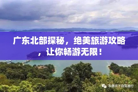 广东北部探秘，绝美旅游攻略，让你畅游无限！