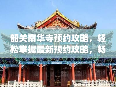 韶关南华寺预约攻略，轻松掌握最新预约攻略，畅游南华胜地！