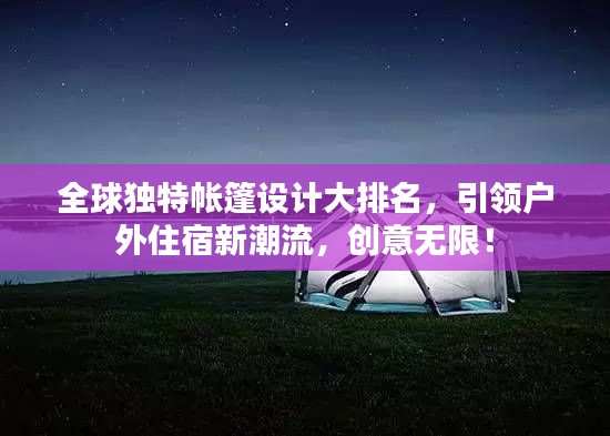 全球独特帐篷设计大排名，引领户外住宿新潮流，创意无限！