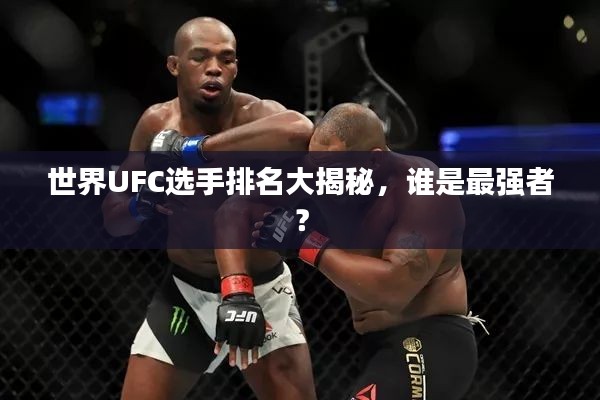 世界UFC选手排名大揭秘，谁是最强者？