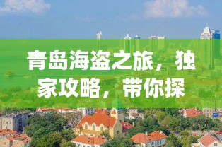 青岛海盗之旅，独家攻略，带你探秘海滨冒险之旅！