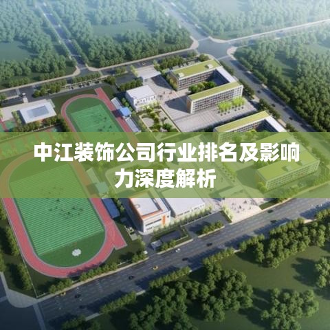 中江装饰公司行业排名及影响力深度解析